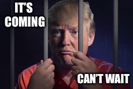 Trump jail | IT’S COMING; CAN’T WAIT | image tagged in trump jail | made w/ Imgflip meme maker
