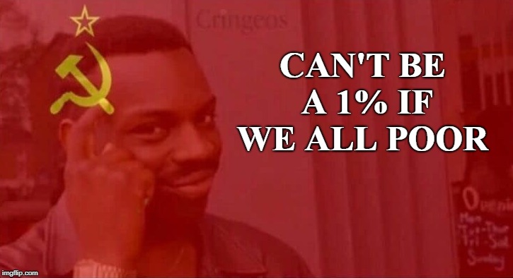 Well, it's true... | CAN'T BE A 1% IF WE ALL POOR | image tagged in roll safe think about it,socialism,communism,one percent,equality,memes | made w/ Imgflip meme maker