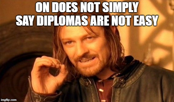 One Does Not Simply Meme | ON DOES NOT SIMPLY SAY DIPLOMAS ARE NOT EASY | image tagged in memes,one does not simply | made w/ Imgflip meme maker