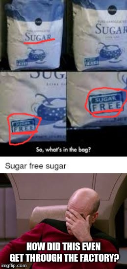One job... | HOW DID THIS EVEN GET THROUGH THE FACTORY? | image tagged in captain picard facepalm,sugar free sugar,you had one job | made w/ Imgflip meme maker