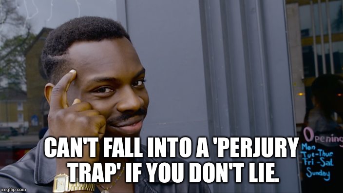 rollsafe | CAN'T FALL INTO A 'PERJURY TRAP' IF YOU DON'T LIE. | image tagged in rollsafe | made w/ Imgflip meme maker