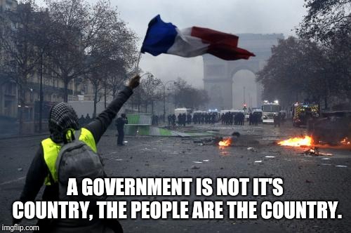 Yellow jacket revolution | A GOVERNMENT IS NOT IT'S COUNTRY, THE PEOPLE ARE THE COUNTRY. | image tagged in yellow jacket revolution | made w/ Imgflip meme maker