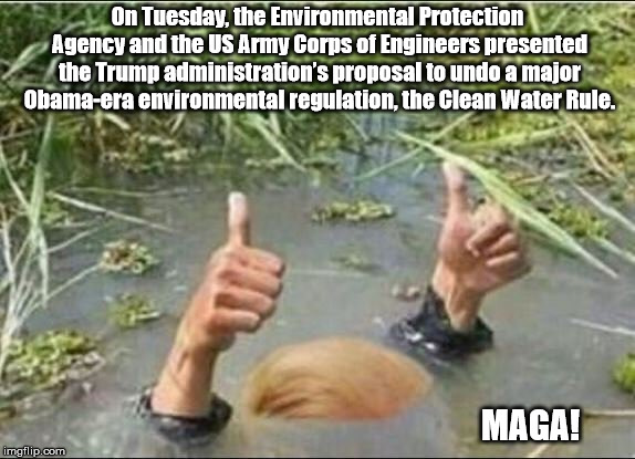 More Winning | On Tuesday, the Environmental Protection Agency and the US Army Corps of Engineers presented the Trump administration’s proposal to undo a major Obama-era environmental regulation, the Clean Water Rule. MAGA! | image tagged in trump swamp creature,trump meme,trump wins | made w/ Imgflip meme maker