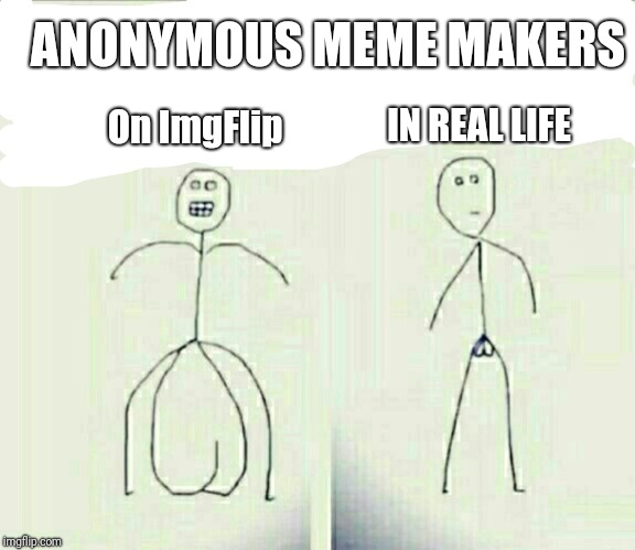 Mr Noballs Anonymous | On ImgFlip; ANONYMOUS MEME MAKERS; IN REAL LIFE | image tagged in brave v irl,fake people,anonymous,meme | made w/ Imgflip meme maker