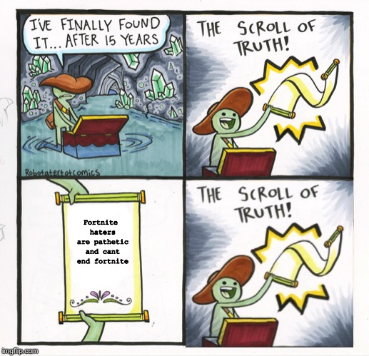 The Scroll Of Truth | Fortnite haters are pathetic and cant end fortnite | image tagged in memes,the scroll of truth | made w/ Imgflip meme maker