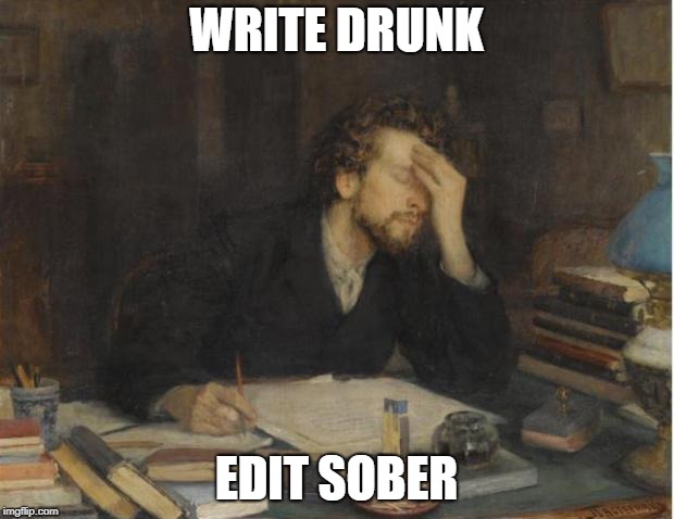 writer | WRITE DRUNK; EDIT SOBER | image tagged in writer | made w/ Imgflip meme maker