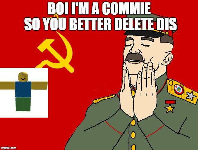 communism | BOI I'M A COMMIE SO YOU BETTER DELETE DIS | image tagged in communism | made w/ Imgflip meme maker
