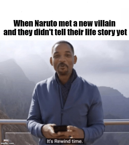 It's rewind time | When Naruto met a new villain and they didn't tell their life story yet | image tagged in it's rewind time | made w/ Imgflip meme maker