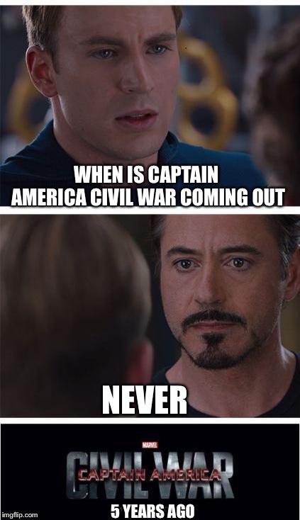 Marvel Civil War 1 | WHEN IS CAPTAIN AMERICA CIVIL WAR COMING OUT; NEVER; 5 YEARS AGO | image tagged in memes,marvel civil war 1 | made w/ Imgflip meme maker