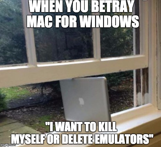 Windows Mac | WHEN YOU BETRAY MAC FOR WINDOWS; "I WANT TO KILL MYSELF OR DELETE EMULATORS" | image tagged in windows mac | made w/ Imgflip meme maker