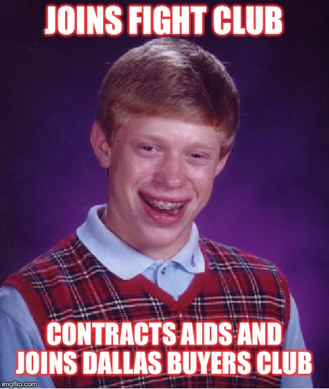 From one club to another | JOINS FIGHT CLUB; CONTRACTS AIDS AND JOINS DALLAS BUYERS CLUB | image tagged in memes,bad luck brian,fight club,aids,dank memes,funny | made w/ Imgflip meme maker