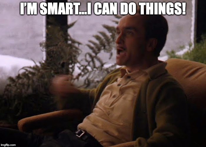 Fredo | I’M SMART…I CAN DO THINGS! | image tagged in fredo | made w/ Imgflip meme maker