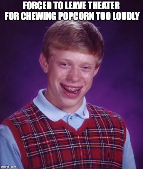 Bad Luck Brian Meme | FORCED TO LEAVE THEATER FOR CHEWING POPCORN TOO LOUDLY | image tagged in memes,bad luck brian | made w/ Imgflip meme maker