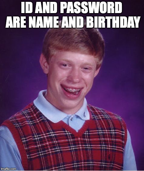 Bad Luck Brian Meme | ID AND PASSWORD ARE NAME AND BIRTHDAY | image tagged in memes,bad luck brian | made w/ Imgflip meme maker