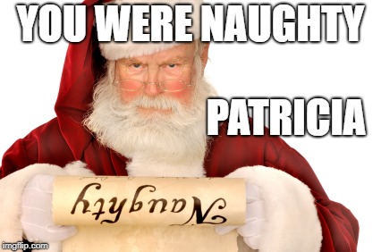 YOU WERE NAUGHTY PATRICIA | image tagged in santa naughty list | made w/ Imgflip meme maker