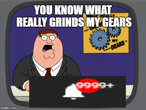 [Insert Notification Sounds] | YOU KNOW WHAT REALLY GRINDS MY GEARS | image tagged in memes,peter griffin news | made w/ Imgflip meme maker