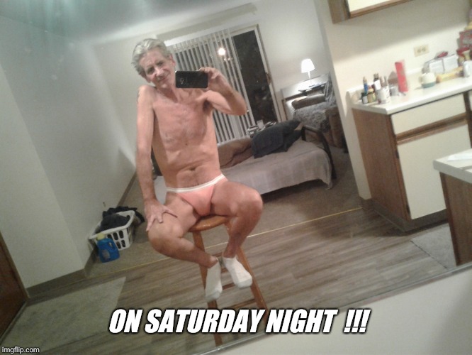 ON SATURDAY NIGHT  !!! | made w/ Imgflip meme maker