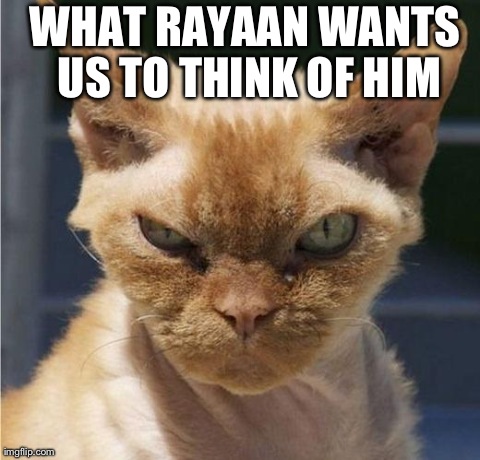 WHAT RAYAAN WANTS US TO THINK OF HIM | image tagged in rayaan | made w/ Imgflip meme maker