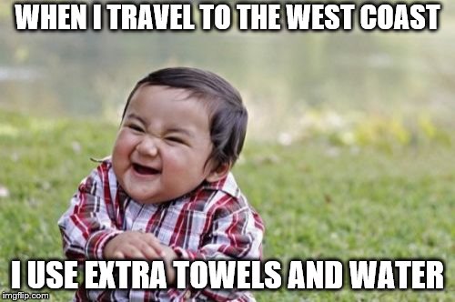 No, Holiday Inn, we are not saving the planet by hanging up the towel.  | WHEN I TRAVEL TO THE WEST COAST; I USE EXTRA TOWELS AND WATER | image tagged in memes,evil toddler,politics,funny memes,hotel,travel | made w/ Imgflip meme maker