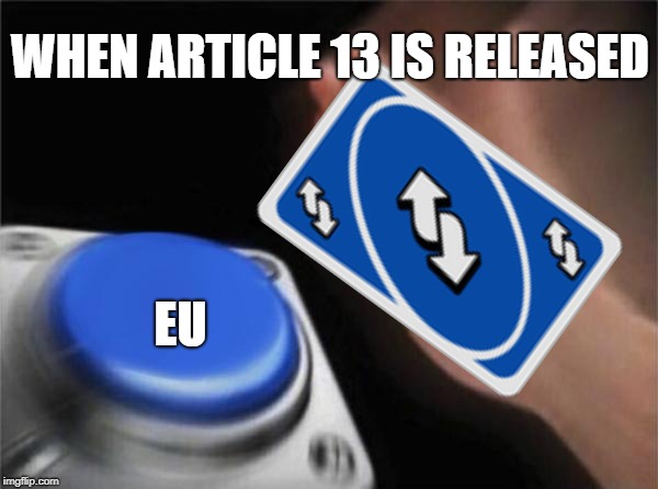 How to survive article 13 | WHEN ARTICLE 13 IS RELEASED; EU | image tagged in memes,blank nut button,article 13 | made w/ Imgflip meme maker