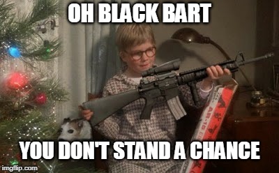 He's got it comin' ya know... | OH BLACK BART; YOU DON'T STAND A CHANCE | image tagged in a christmas story,black bart,ralphie | made w/ Imgflip meme maker