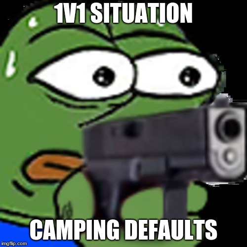 monkaGun | 1V1 SITUATION; CAMPING DEFAULTS | image tagged in monkagun | made w/ Imgflip meme maker