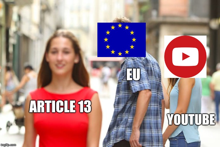 Distracted Boyfriend | EU; ARTICLE 13; YOUTUBE | image tagged in memes,distracted boyfriend | made w/ Imgflip meme maker
