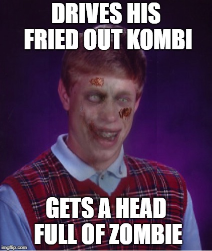 Zombie Bad Luck Brian Meme | DRIVES HIS FRIED OUT KOMBI GETS A HEAD FULL OF ZOMBIE | image tagged in memes,zombie bad luck brian | made w/ Imgflip meme maker