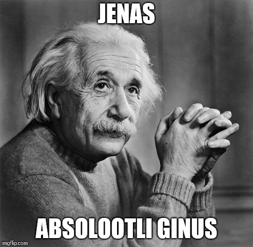 Einstien | JENAS ABSOLOOTLI GINUS | image tagged in einstien | made w/ Imgflip meme maker