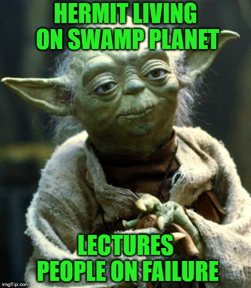 That Is Why You Fail... | HERMIT LIVING ON SWAMP PLANET; LECTURES PEOPLE ON FAILURE | image tagged in memes,star wars yoda,failure | made w/ Imgflip meme maker