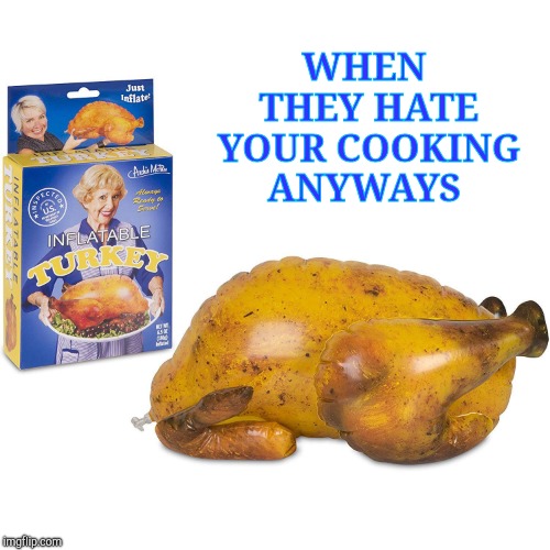 WHEN THEY HATE YOUR COOKING ANYWAYS | made w/ Imgflip meme maker