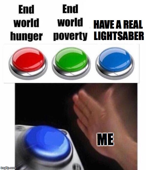 3 Button Decision | HAVE A REAL LIGHTSABER; ME | image tagged in 3 button decision | made w/ Imgflip meme maker