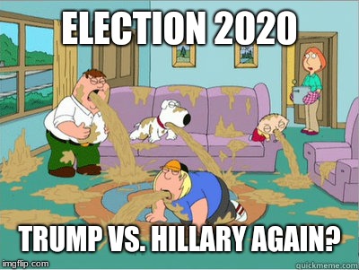 Couldn't stomach it the first time. |  ELECTION 2020; TRUMP VS. HILLARY AGAIN? | image tagged in vomit family guy,memes,election 2020,trump vs hillary,american politics,we're all doomed | made w/ Imgflip meme maker