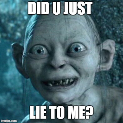 Gollum | DID U JUST; LIE TO ME? | image tagged in memes,gollum | made w/ Imgflip meme maker