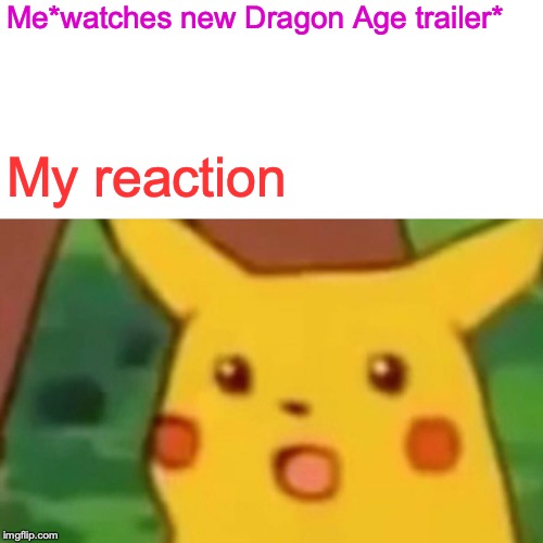 Surprised Pikachu Meme | Me*watches new Dragon Age trailer*; My reaction | image tagged in memes,surprised pikachu | made w/ Imgflip meme maker