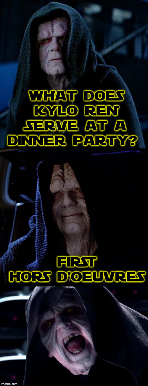 Bad pun Palpatine | WHAT DOES KYLO REN SERVE AT A DINNER PARTY? FIRST HORS D'OEUVRES | image tagged in bad pun palpatine,first order,meme,star wars | made w/ Imgflip meme maker
