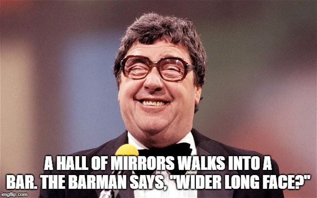 The Intellectual Comedian | A HALL OF MIRRORS WALKS INTO A BAR. THE BARMAN SAYS, "WIDER LONG FACE?" | image tagged in the intellectual comedian | made w/ Imgflip meme maker