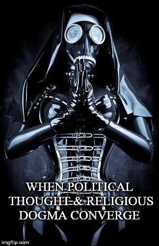 Are We Capable of Change Or Have We Become Attached To Our Ideas | WHEN POLITICAL THOUGHT & RELIGIOUS DOGMA CONVERGE | image tagged in political thought,religious dogma,ideologue,converge,toxic,nun | made w/ Imgflip meme maker