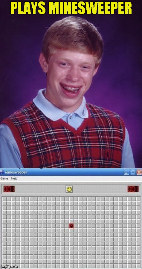  PLAYS MINESWEEPER | image tagged in memes,bad luck brian,minesweeper,video games,powermetalhead,funny | made w/ Imgflip meme maker