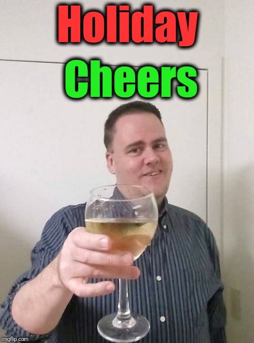 Holiday Cheers | image tagged in toast | made w/ Imgflip meme maker