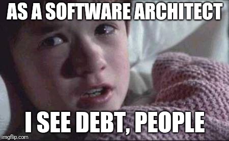 I See Dead People Meme | AS A SOFTWARE ARCHITECT; I SEE DEBT, PEOPLE | image tagged in memes,i see dead people | made w/ Imgflip meme maker