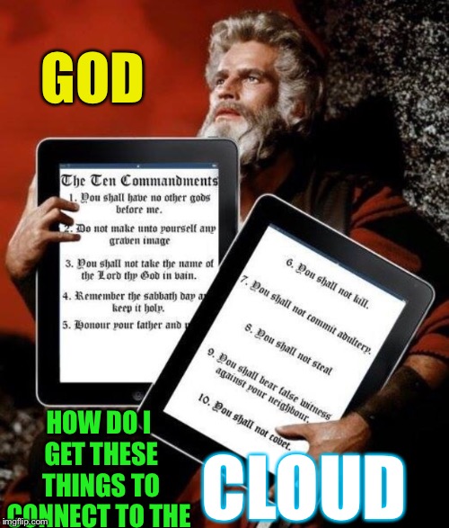 Look at my graven image. | GOD; HOW DO I GET THESE THINGS TO CONNECT TO THE; CLOUD | image tagged in tablet,mosses,god | made w/ Imgflip meme maker