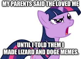 parents | MY PARENTS SAID THE LOVED ME; UNTIL I TOLD THEM I MADE LIZARD AND DOGE MEMES. | image tagged in confused twilight sparkle,love,parents,doge,lizards | made w/ Imgflip meme maker