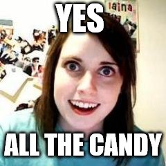 Crazy Girlfriend | YES ALL THE CANDY | image tagged in crazy girlfriend | made w/ Imgflip meme maker