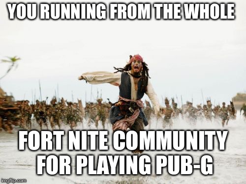 Jack Sparrow Being Chased | YOU RUNNING FROM THE WHOLE; FORT NITE COMMUNITY FOR PLAYING PUB-G | image tagged in memes,jack sparrow being chased | made w/ Imgflip meme maker