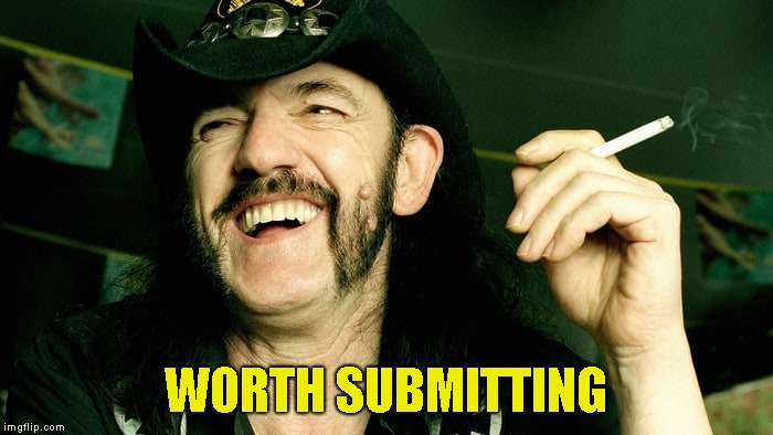 WORTH SUBMITTING | made w/ Imgflip meme maker