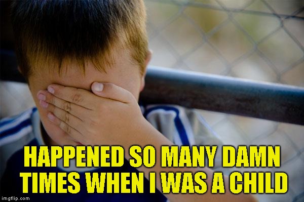 Confession Kid Meme | HAPPENED SO MANY DAMN TIMES WHEN I WAS A CHILD | image tagged in memes,confession kid | made w/ Imgflip meme maker