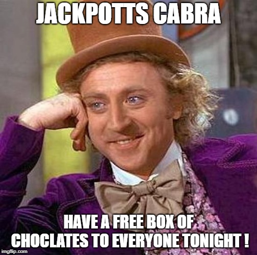 Creepy Condescending Wonka | JACKPOTTS CABRA; HAVE A FREE BOX OF CHOCLATES TO EVERYONE TONIGHT
! | image tagged in memes,creepy condescending wonka | made w/ Imgflip meme maker