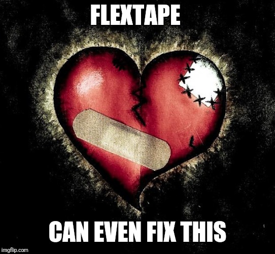 Broken heart | FLEXTAPE CAN EVEN FIX THIS | image tagged in broken heart | made w/ Imgflip meme maker