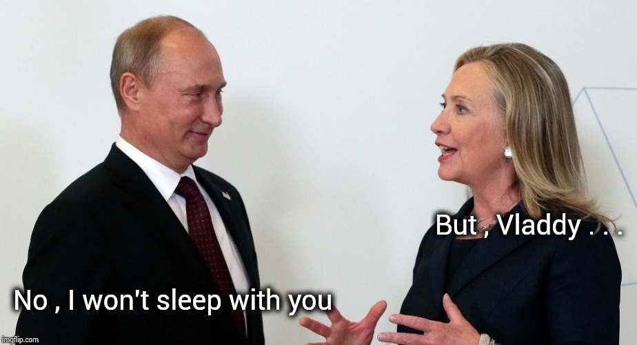 Vlad and Hillary | But , Vladdy . . . No , I won't sleep with you | image tagged in vlad and hillary | made w/ Imgflip meme maker